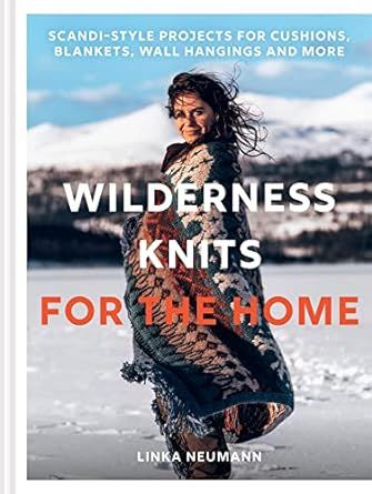 Wilderness Knits for the Home: Unleash your creativity with step by step Scandinavian knits to keep you warm through the winter months